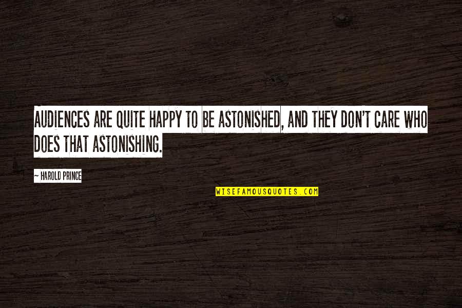 Sis Shivani Quotes By Harold Prince: Audiences are quite happy to be astonished, and