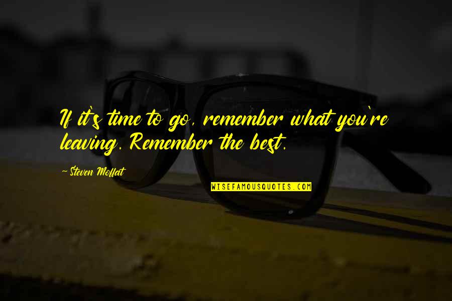Sis Shivani Quotes By Steven Moffat: If it's time to go, remember what you're