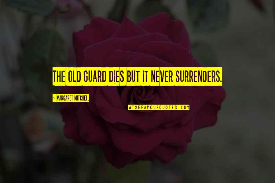 Sisavanh Houghton Quotes By Margaret Mitchell: The Old Guard dies but it never surrenders. Sisavanh Houghton Quotes By Margaret Mitchell: The Old Guard dies but it never surrenders.