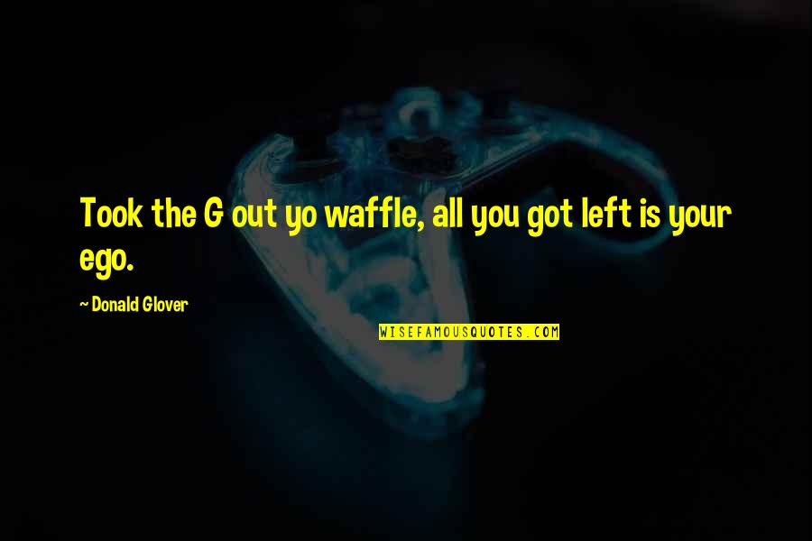 Sisay Begena Quotes By Donald Glover: Took the G out yo waffle, all you
