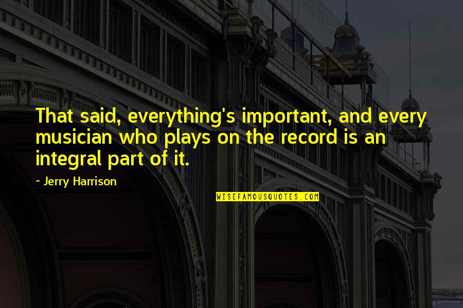 Sisely Eyeliner Quotes By Jerry Harrison: That said, everything's important, and every musician who Sisely Eyeliner Quotes By Jerry Harrison: That said, everything's important, and every musician who