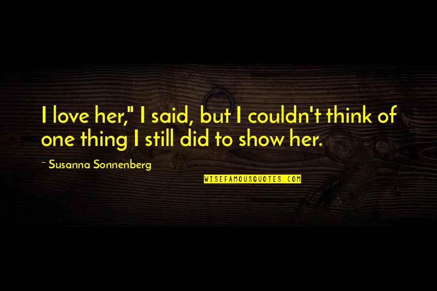 Sishankamrata Quotes By Susanna Sonnenberg: I love her," I said, but I couldn't Sishankamrata Quotes By Susanna Sonnenberg: I love her," I said, but I couldn't