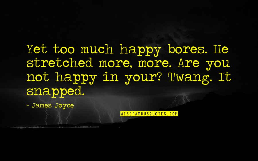 Sisi Ni Moja Quotes By James Joyce: Yet too much happy bores. He stretched more, Sisi Ni Moja Quotes By James Joyce: Yet too much happy bores. He stretched more,