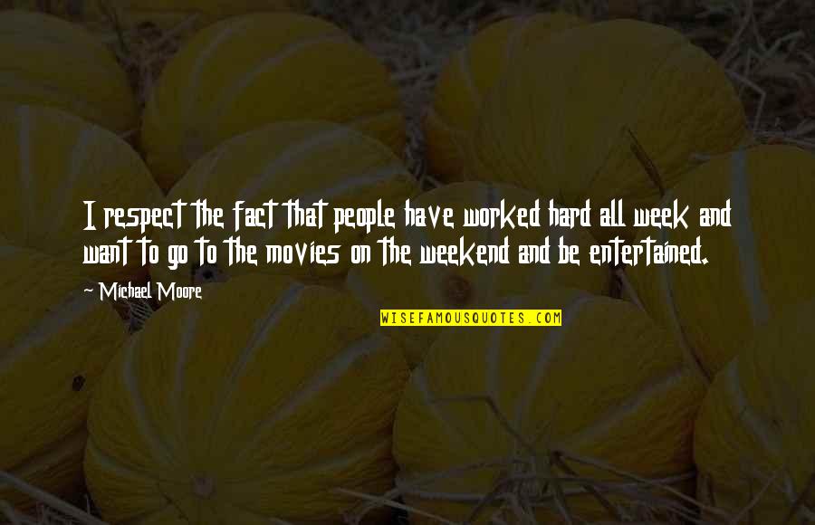 Sisi Ni Moja Quotes By Michael Moore: I respect the fact that people have worked Sisi Ni Moja Quotes By Michael Moore: I respect the fact that people have worked