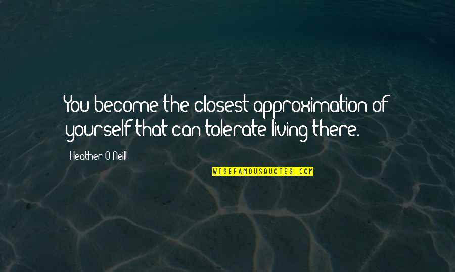 Sisiman Bataan Quotes By Heather O'Neill: You become the closest approximation of yourself that