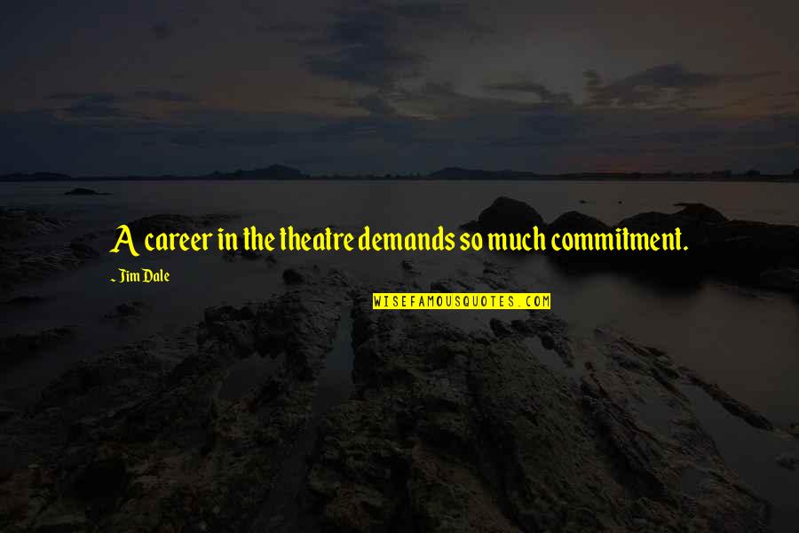 Sisinio Baldis Quotes By Jim Dale: A career in the theatre demands so much