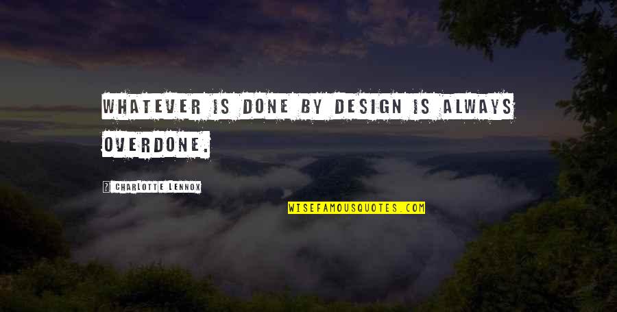 Sisira Indrani Quotes By Charlotte Lennox: Whatever is done by design is always overdone. Sisira Indrani Quotes By Charlotte Lennox: Whatever is done by design is always overdone.