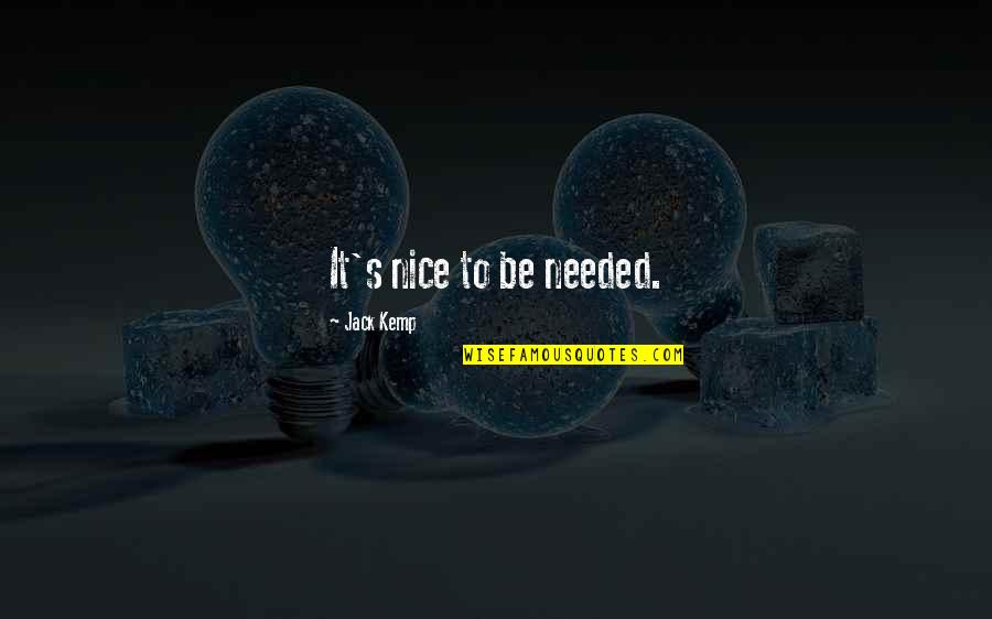 Sisira Indrani Quotes By Jack Kemp: It's nice to be needed. Sisira Indrani Quotes By Jack Kemp: It's nice to be needed.
