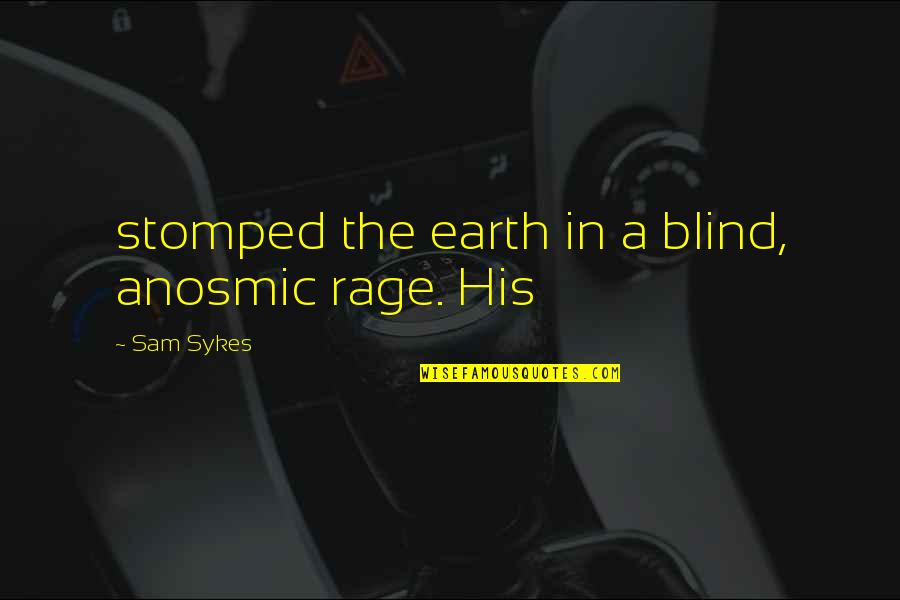 Sisira Indrani Quotes By Sam Sykes: stomped the earth in a blind, anosmic rage. Sisira Indrani Quotes By Sam Sykes: stomped the earth in a blind, anosmic rage.