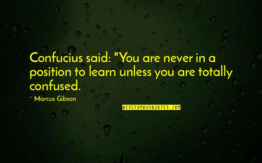Sisira Senaratne Quotes By Marcus Gibson: Confucius said: "You are never in a position