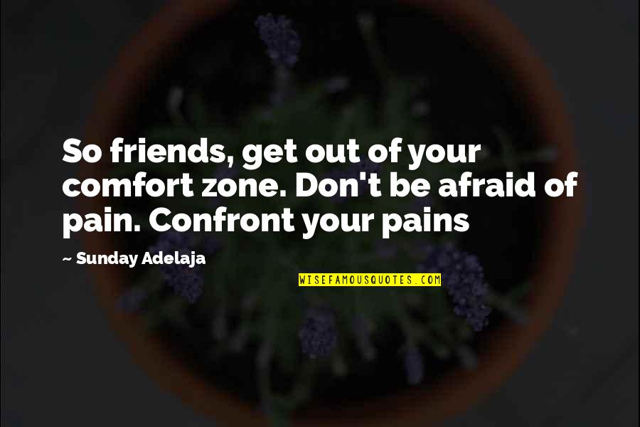 Sisitsky Monuments Quotes By Sunday Adelaja: So friends, get out of your comfort zone.