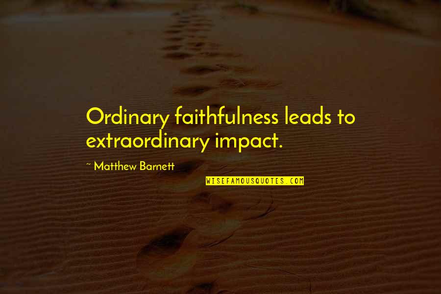 Sisler Builders Quotes By Matthew Barnett: Ordinary faithfulness leads to extraordinary impact. Sisler Builders Quotes By Matthew Barnett: Ordinary faithfulness leads to extraordinary impact.