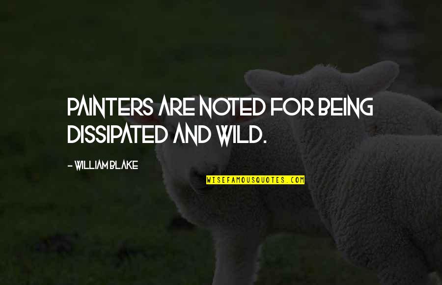 Sislers Stone Quotes By William Blake: Painters are noted for being dissipated and wild. Sislers Stone Quotes By William Blake: Painters are noted for being dissipated and wild.