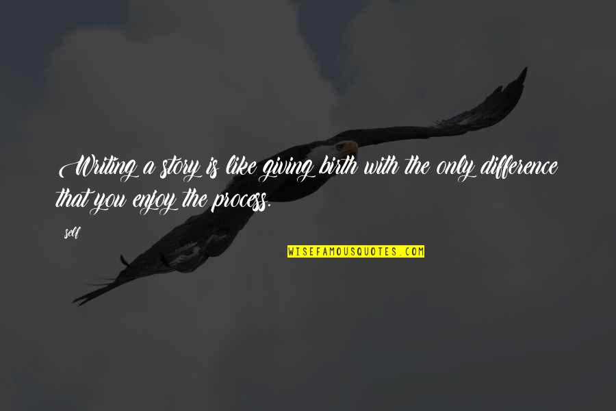 Sislil Quotes By Self: Writing a story is like giving birth with