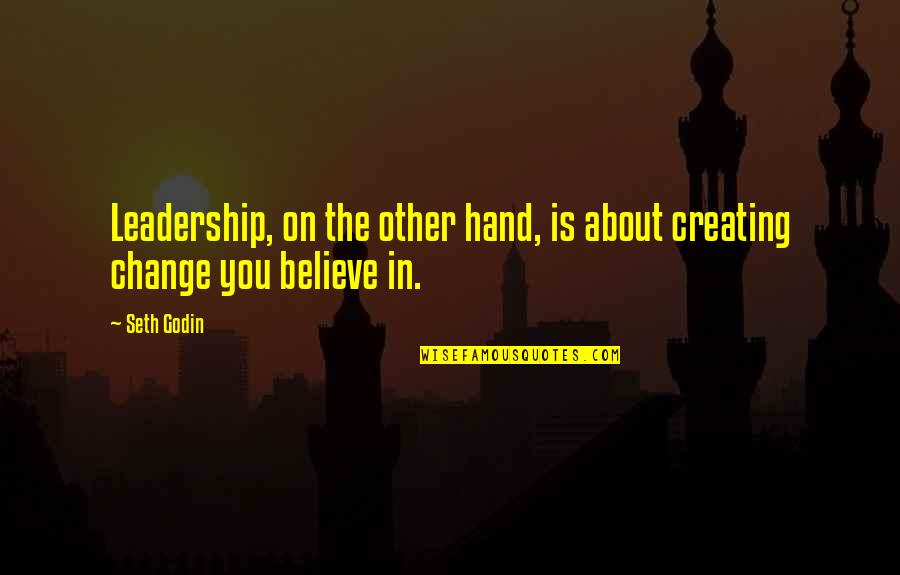 Sislil Quotes By Seth Godin: Leadership, on the other hand, is about creating