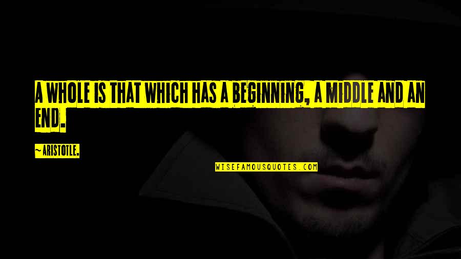 Sisman Sevgilim Quotes By Aristotle.: A whole is that which has a beginning,