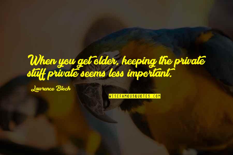Sisman Sevgilim Quotes By Lawrence Block: When you get older, keeping the private stuff