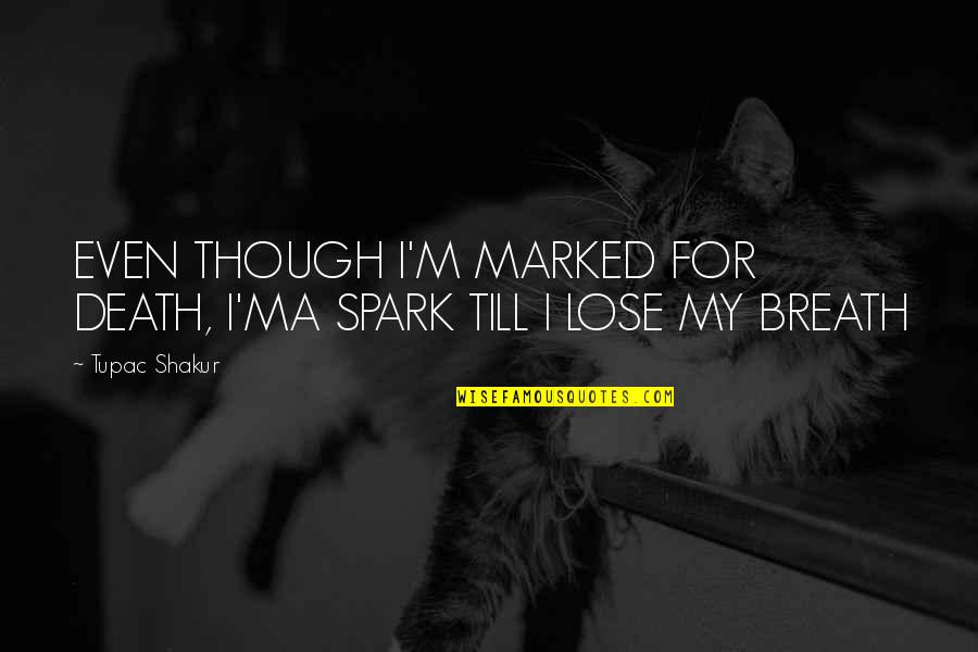 Sismografos En Quotes By Tupac Shakur: EVEN THOUGH I'M MARKED FOR DEATH, I'MA SPARK
