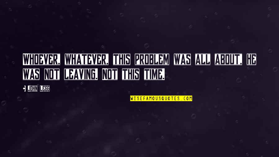 Sismondo Quotes By John Legg: Whoever, whatever, this problem was all about, he