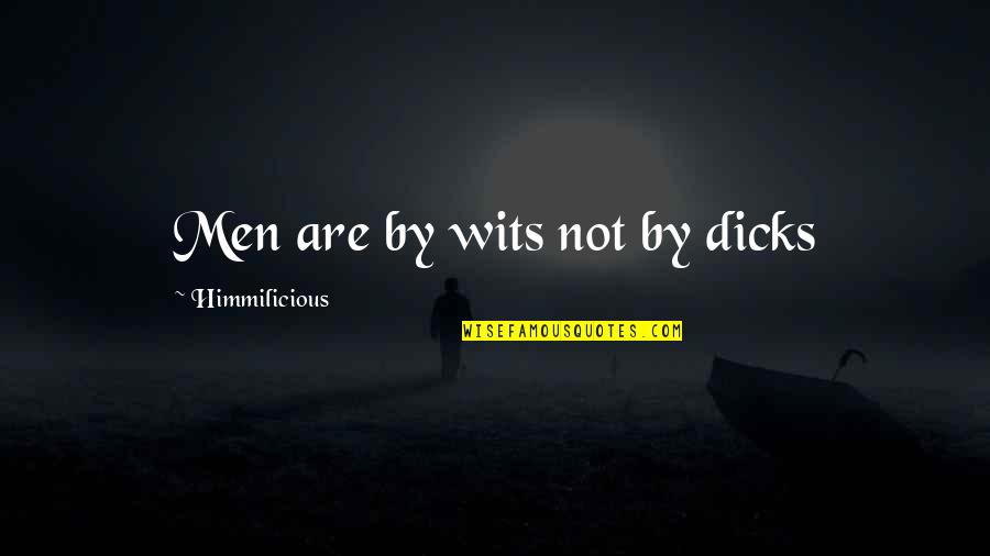 Sisneros Quotes By Himmilicious: Men are by wits not by dicks