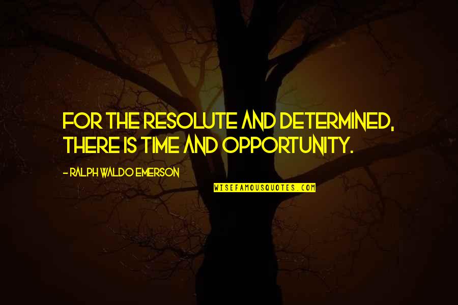 Sison Corillo Quotes By Ralph Waldo Emerson: For the resolute and determined, there is time Sison Corillo Quotes By Ralph Waldo Emerson: For the resolute and determined, there is time