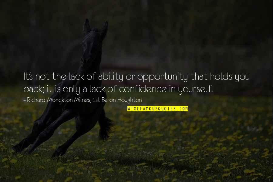 Sisowath Quay Quotes By Richard Monckton Milnes, 1st Baron Houghton: It's not the lack of ability or opportunity