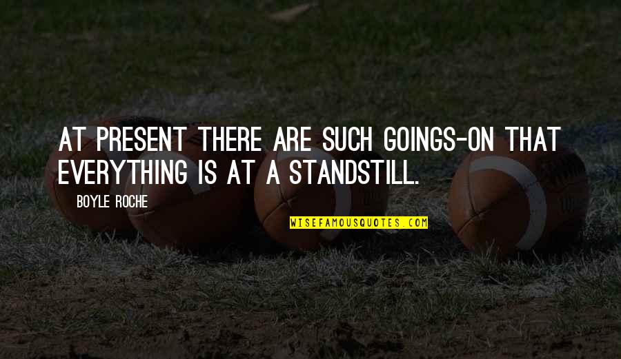 Sisowath Sirik Quotes By Boyle Roche: At present there are such goings-on that everything