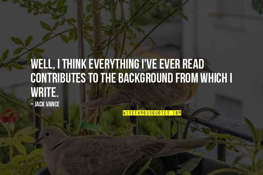 Sisowath Sirik Quotes By Jack Vance: Well, I think everything I've ever read contributes Sisowath Sirik Quotes By Jack Vance: Well, I think everything I've ever read contributes