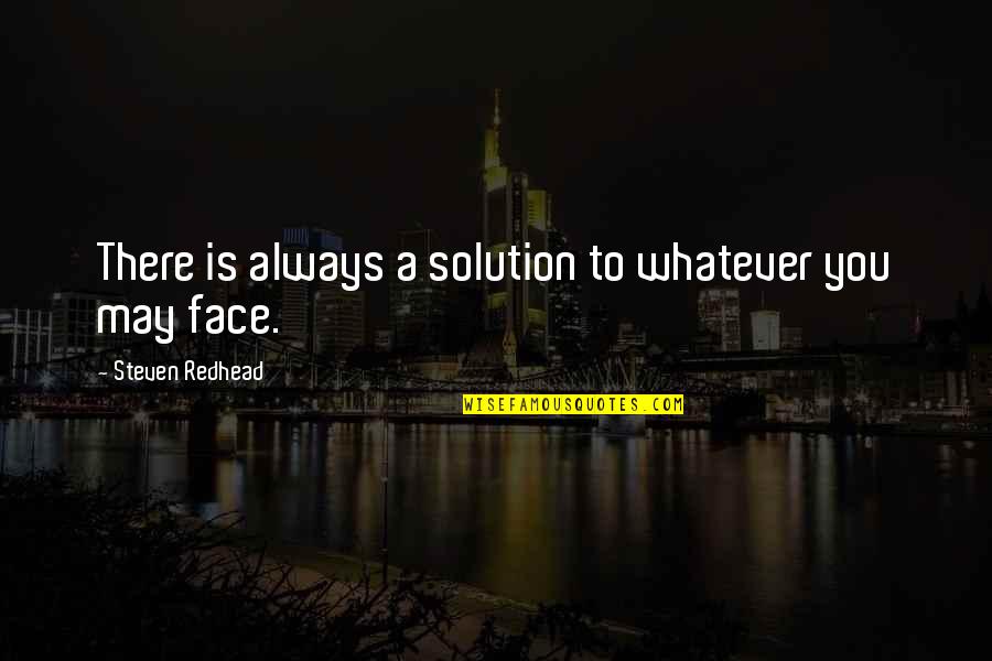 Sisowath Sirik Quotes By Steven Redhead: There is always a solution to whatever you Sisowath Sirik Quotes By Steven Redhead: There is always a solution to whatever you