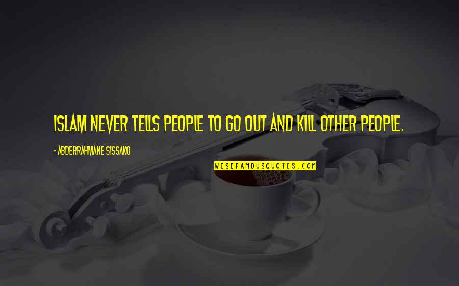 Sissako Abderrahmane Quotes By Abderrahmane Sissako: Islam never tells people to go out and Sissako Abderrahmane Quotes By Abderrahmane Sissako: Islam never tells people to go out and