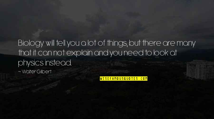 Sissel Shenandoah Quotes By Walter Gilbert: Biology will tell you a lot of things,