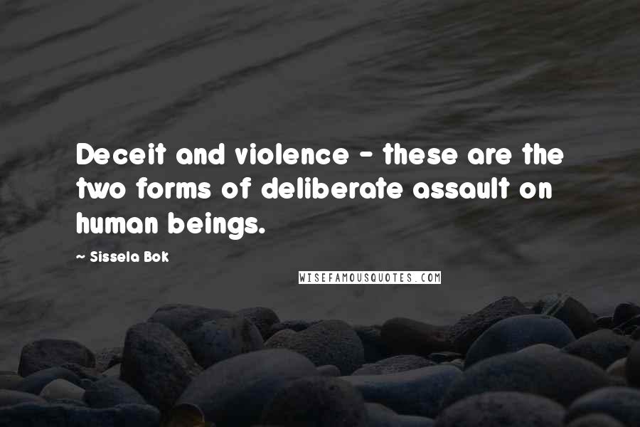 Sissela Bok quotes: Deceit and violence - these are the two forms of deliberate assault on human beings.