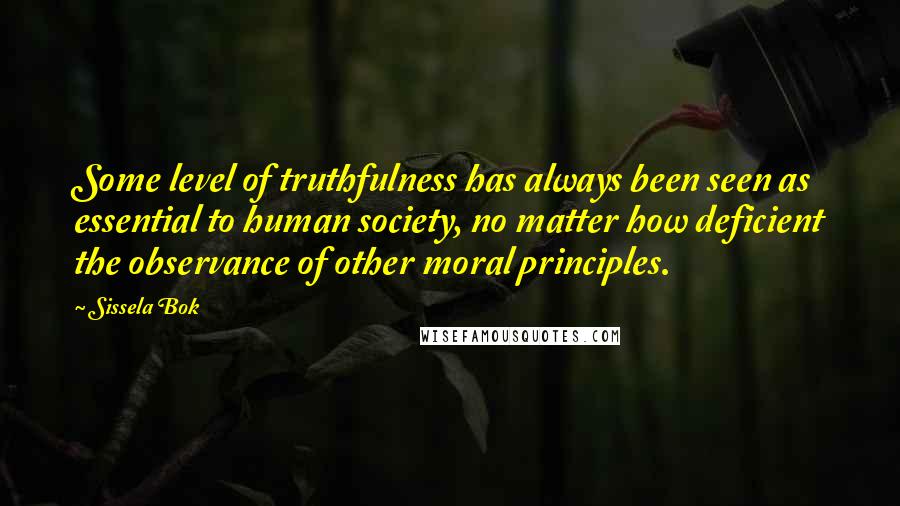 Sissela Bok quotes: Some level of truthfulness has always been seen as essential to human society, no matter how deficient the observance of other moral principles.