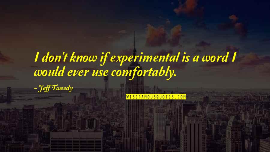 Sissela Bok Quotes By Jeff Tweedy: I don't know if experimental is a word