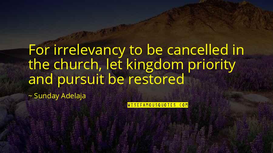 Sisselberger Quotes By Sunday Adelaja: For irrelevancy to be cancelled in the church,