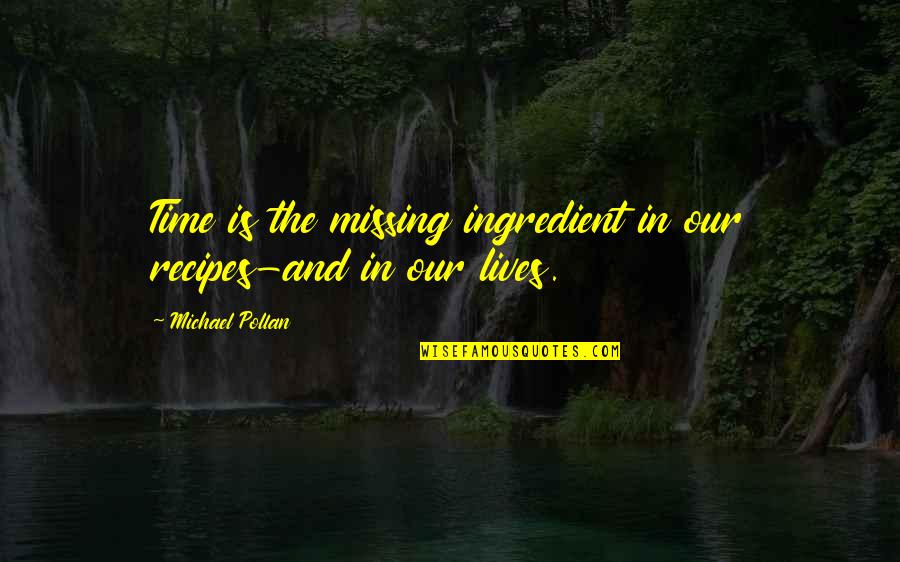 Sisselman Med Quotes By Michael Pollan: Time is the missing ingredient in our recipes-and