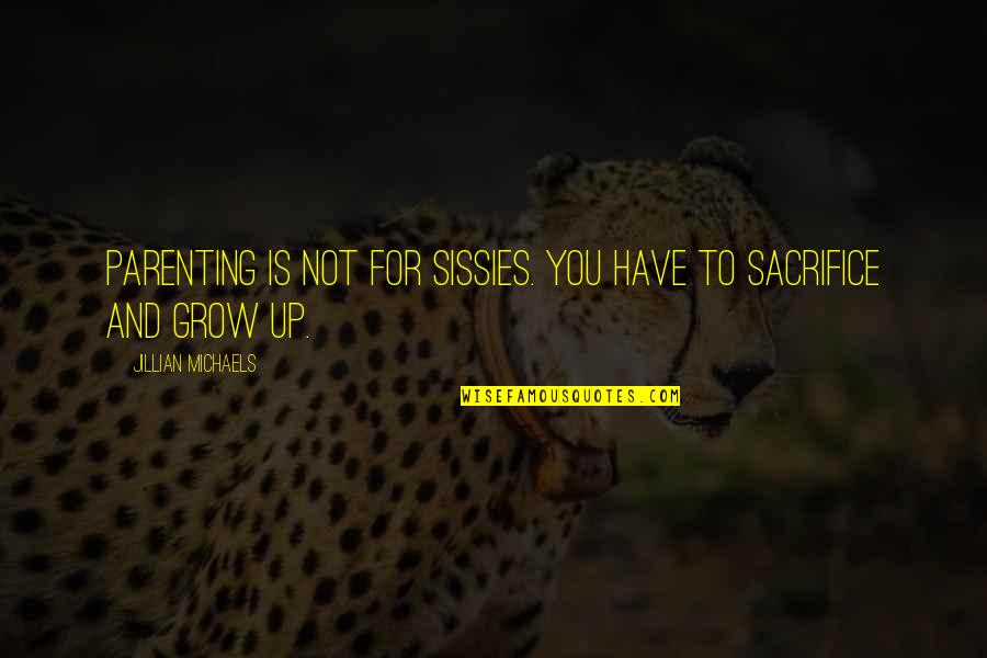 Sissies Quotes By Jillian Michaels: Parenting is not for sissies. You have to Sissies Quotes By Jillian Michaels: Parenting is not for sissies. You have to
