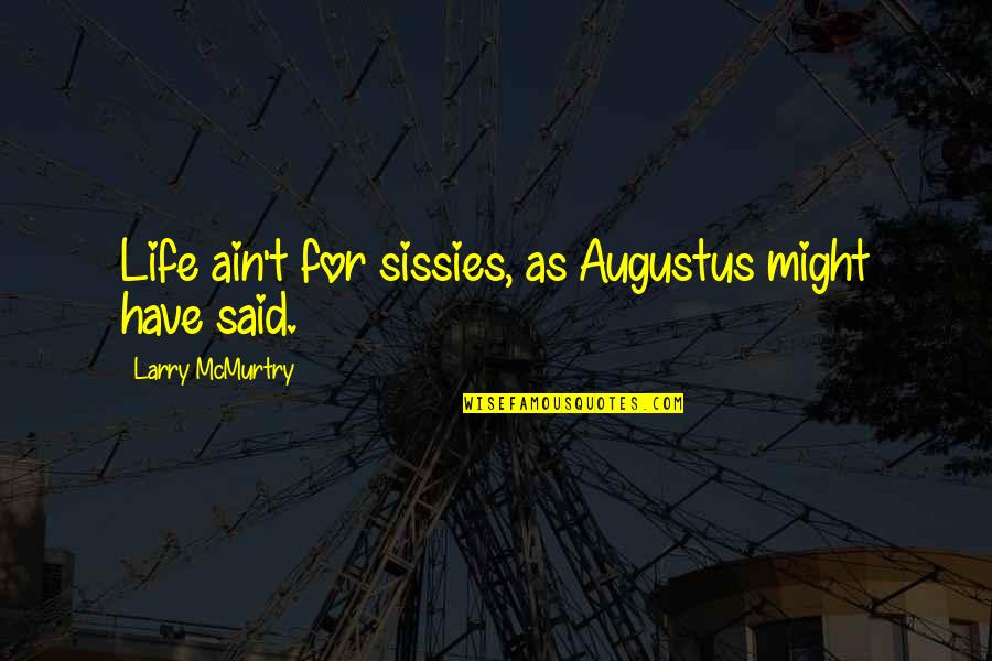 Sissies Quotes By Larry McMurtry: Life ain't for sissies, as Augustus might have