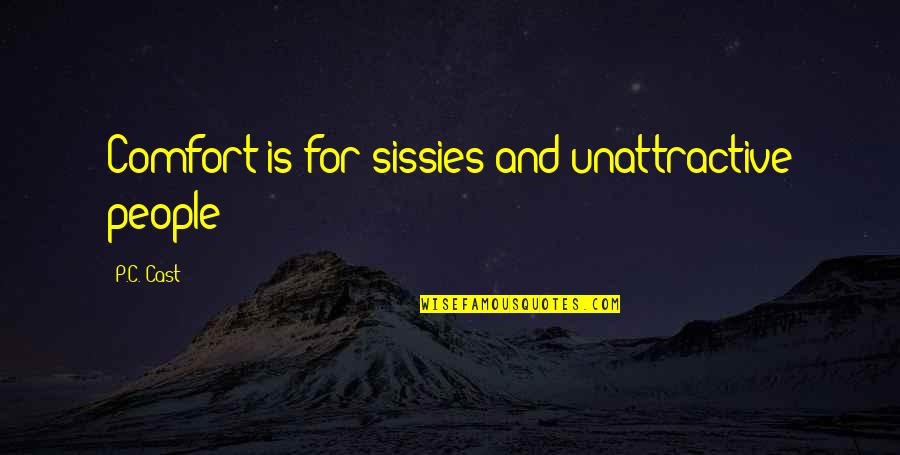 Sissies Quotes By P.C. Cast: Comfort is for sissies and unattractive people