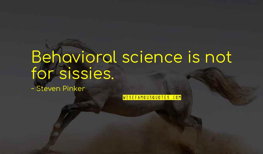 Sissies Quotes By Steven Pinker: Behavioral science is not for sissies. Sissies Quotes By Steven Pinker: Behavioral science is not for sissies.