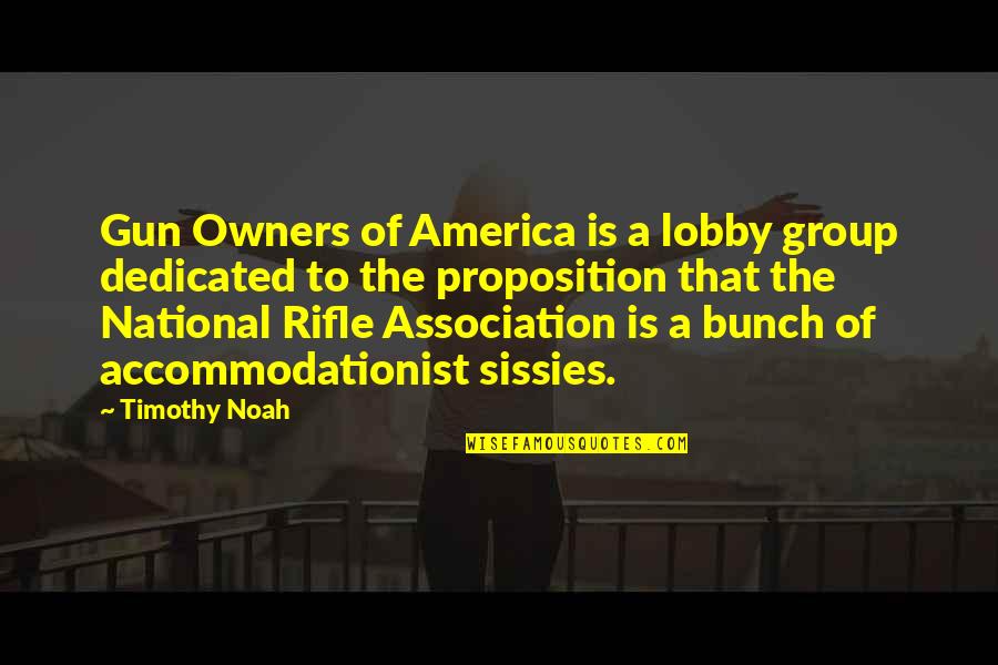 Sissies Quotes By Timothy Noah: Gun Owners of America is a lobby group