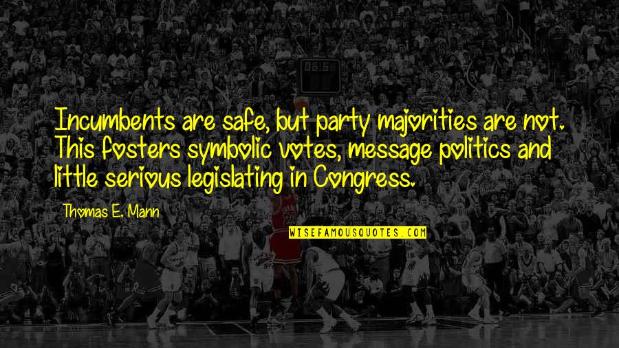 Sissified Tweety Quotes By Thomas E. Mann: Incumbents are safe, but party majorities are not. Sissified Tweety Quotes By Thomas E. Mann: Incumbents are safe, but party majorities are not.