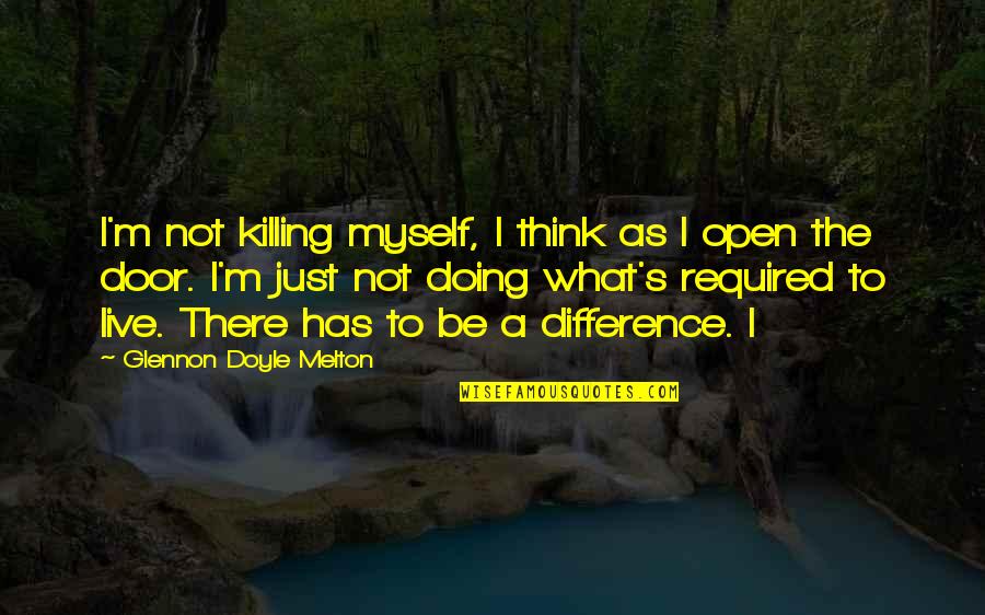 Sissinghurst Castle Quotes By Glennon Doyle Melton: I'm not killing myself, I think as I