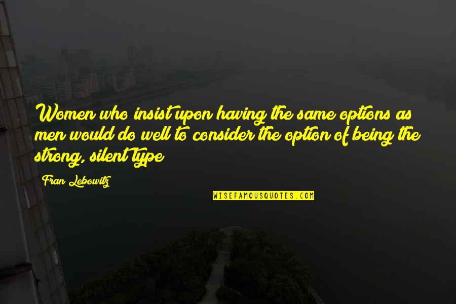 Sissle Noble Quotes By Fran Lebowitz: Women who insist upon having the same options Sissle Noble Quotes By Fran Lebowitz: Women who insist upon having the same options