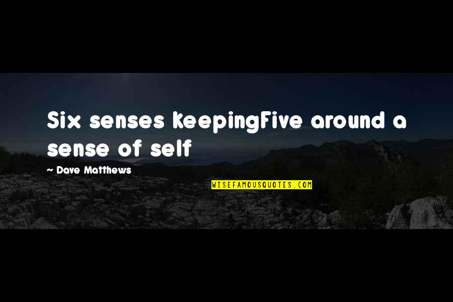 Sissoko Msu Quotes By Dave Matthews: Six senses keepingFive around a sense of self