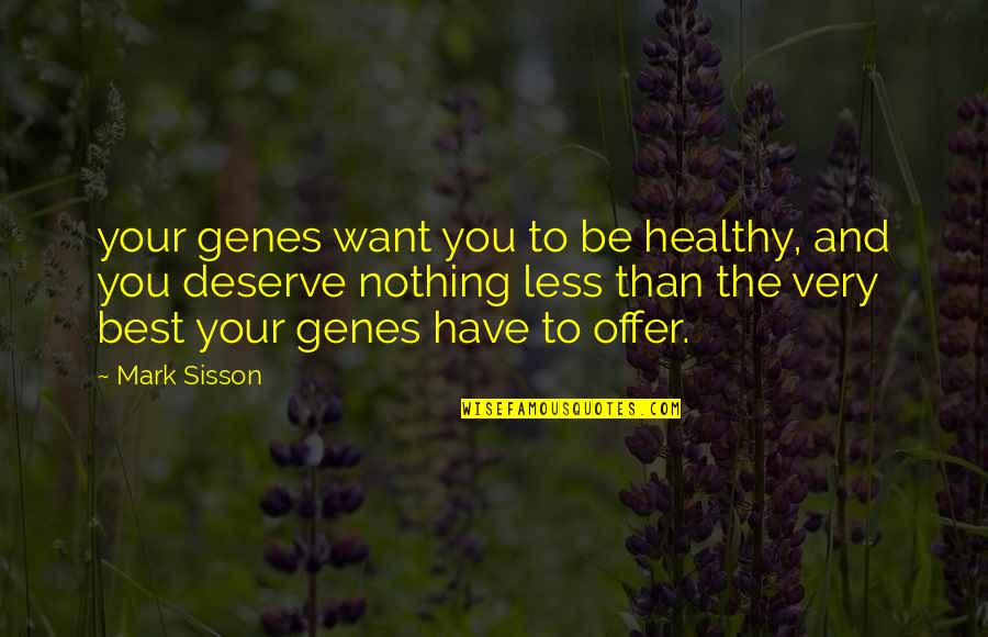 Sisson Quotes By Mark Sisson: your genes want you to be healthy, and