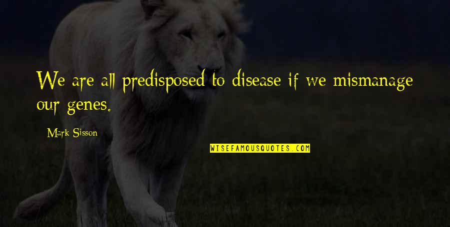 Sisson Quotes By Mark Sisson: We are all predisposed to disease if we