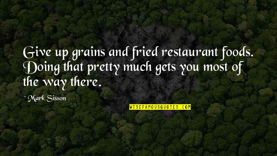 Sisson Quotes By Mark Sisson: Give up grains and fried restaurant foods. Doing