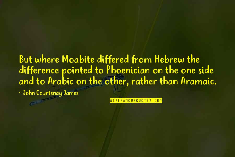 Sissone Ferme Quotes By John Courtenay James: But where Moabite differed from Hebrew the difference Sissone Ferme Quotes By John Courtenay James: But where Moabite differed from Hebrew the difference