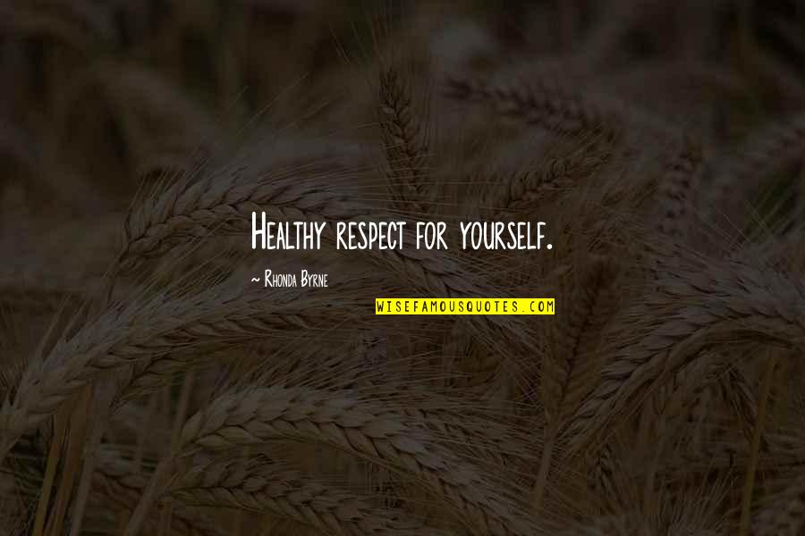 Sissone Ferme Quotes By Rhonda Byrne: Healthy respect for yourself. Sissone Ferme Quotes By Rhonda Byrne: Healthy respect for yourself.
